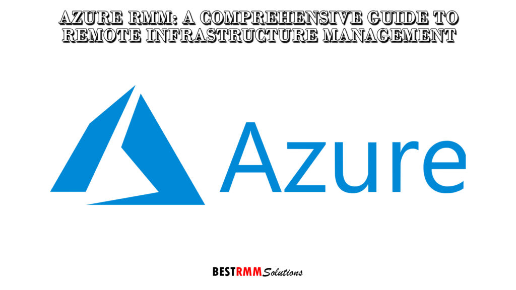 Azure RMM: A Comprehensive Guide to Remote Infrastructure Management