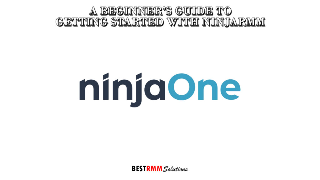 A Beginner’s Guide to Getting Started with NinjaRMM