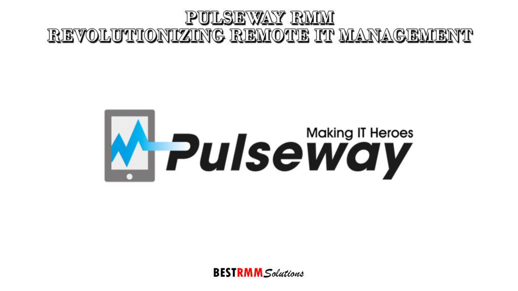 Pulseway RMM: Revolutionizing Remote IT Management