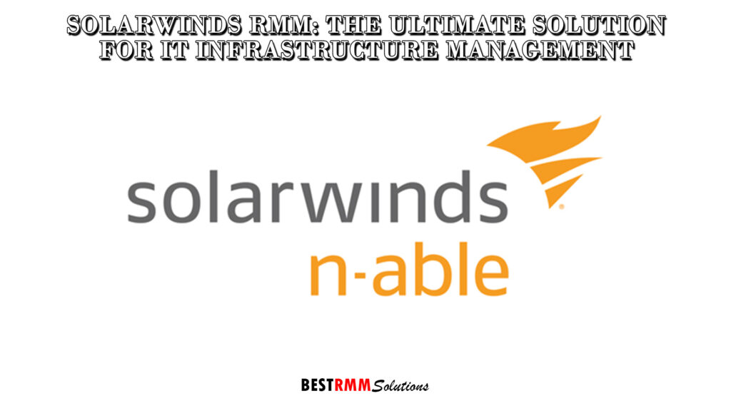 SolarWinds RMM: The Ultimate Solution for IT Infrastructure Management